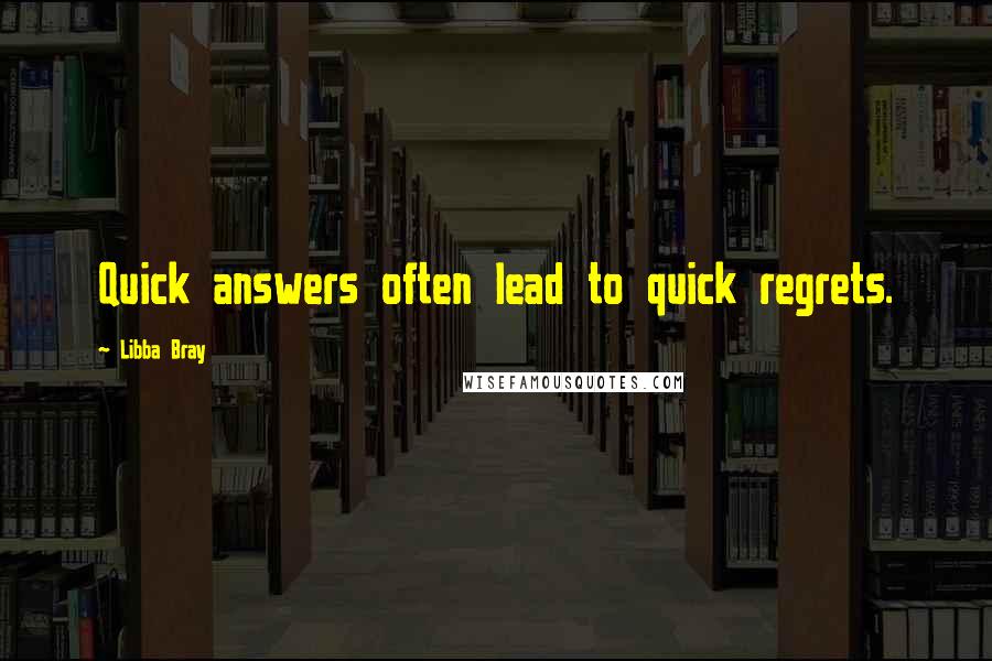 Libba Bray Quotes: Quick answers often lead to quick regrets.