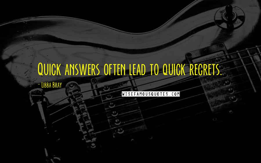 Libba Bray Quotes: Quick answers often lead to quick regrets.