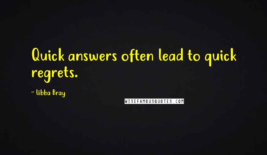 Libba Bray Quotes: Quick answers often lead to quick regrets.