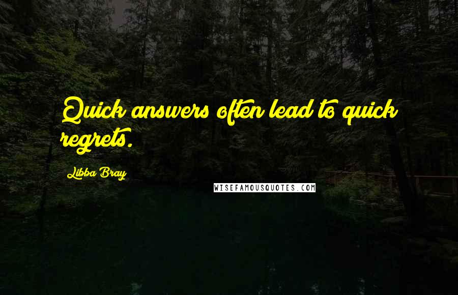 Libba Bray Quotes: Quick answers often lead to quick regrets.