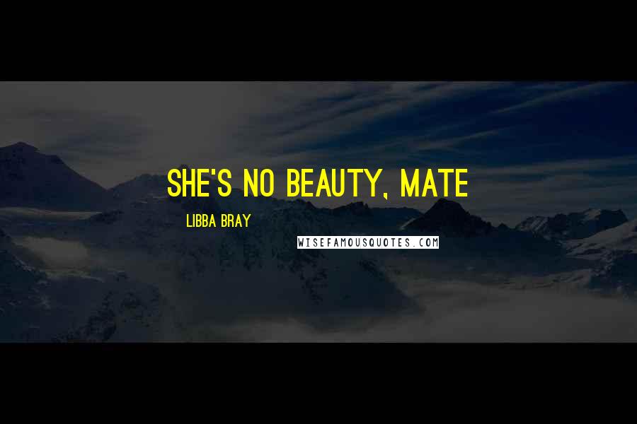Libba Bray Quotes: She's no beauty, mate