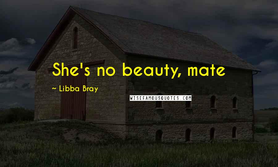 Libba Bray Quotes: She's no beauty, mate