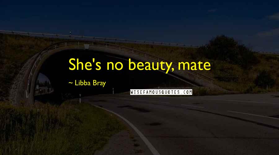 Libba Bray Quotes: She's no beauty, mate