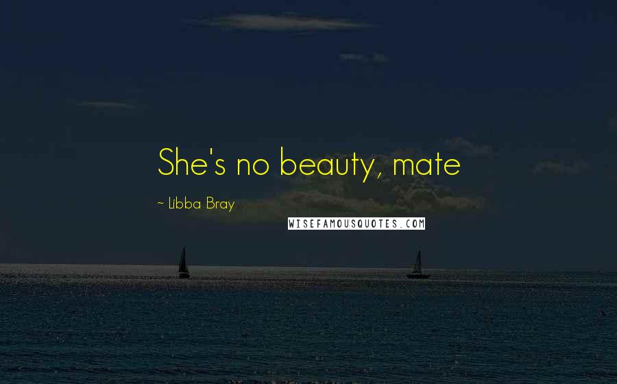 Libba Bray Quotes: She's no beauty, mate