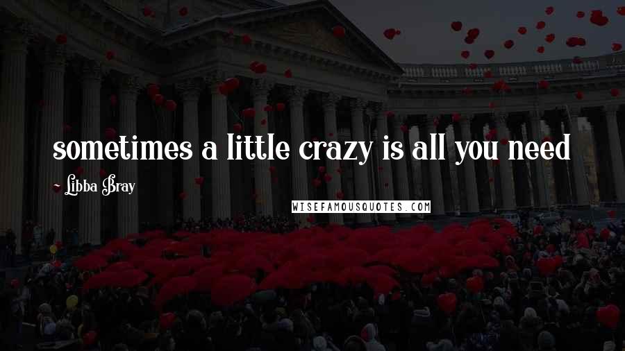 Libba Bray Quotes: sometimes a little crazy is all you need