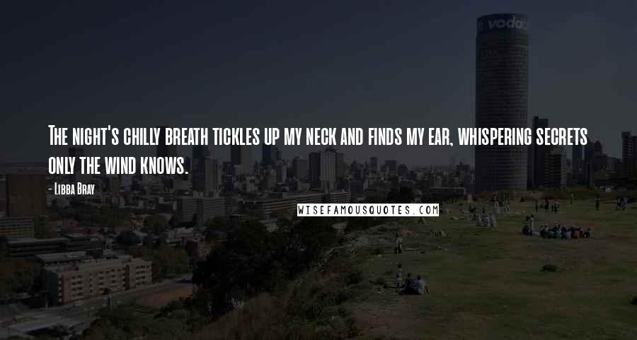 Libba Bray Quotes: The night's chilly breath tickles up my neck and finds my ear, whispering secrets only the wind knows.