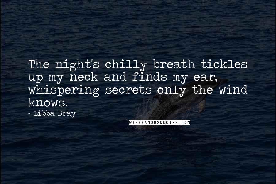 Libba Bray Quotes: The night's chilly breath tickles up my neck and finds my ear, whispering secrets only the wind knows.