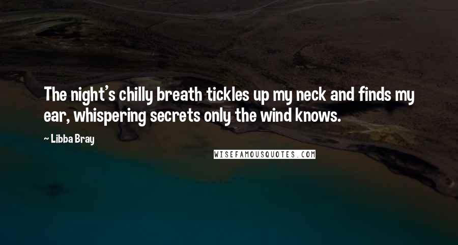 Libba Bray Quotes: The night's chilly breath tickles up my neck and finds my ear, whispering secrets only the wind knows.