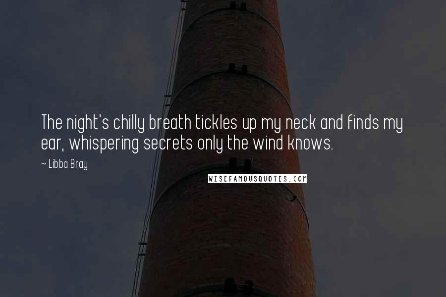 Libba Bray Quotes: The night's chilly breath tickles up my neck and finds my ear, whispering secrets only the wind knows.