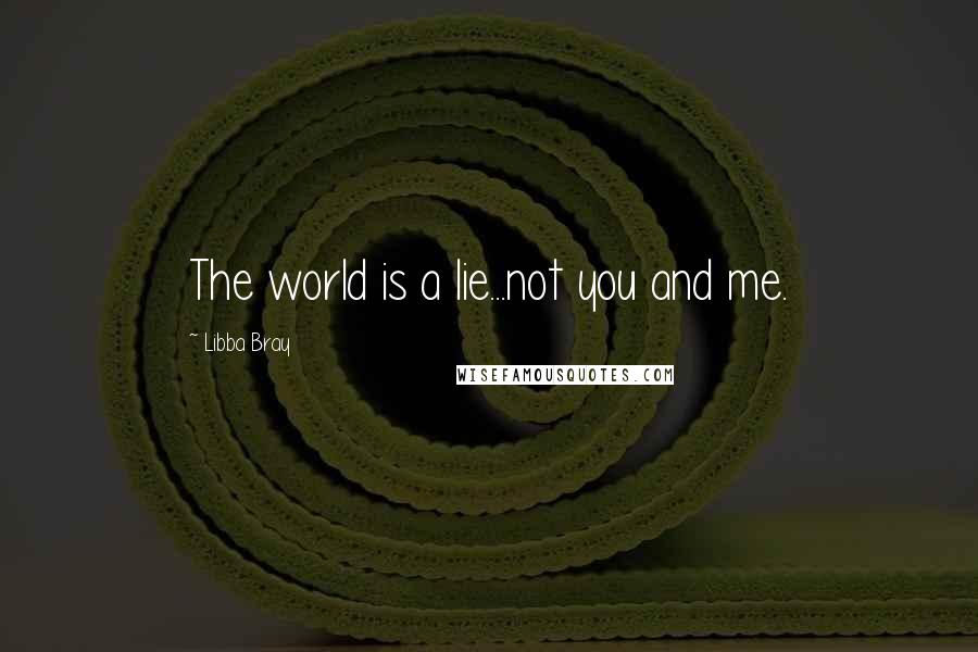 Libba Bray Quotes: The world is a lie...not you and me.