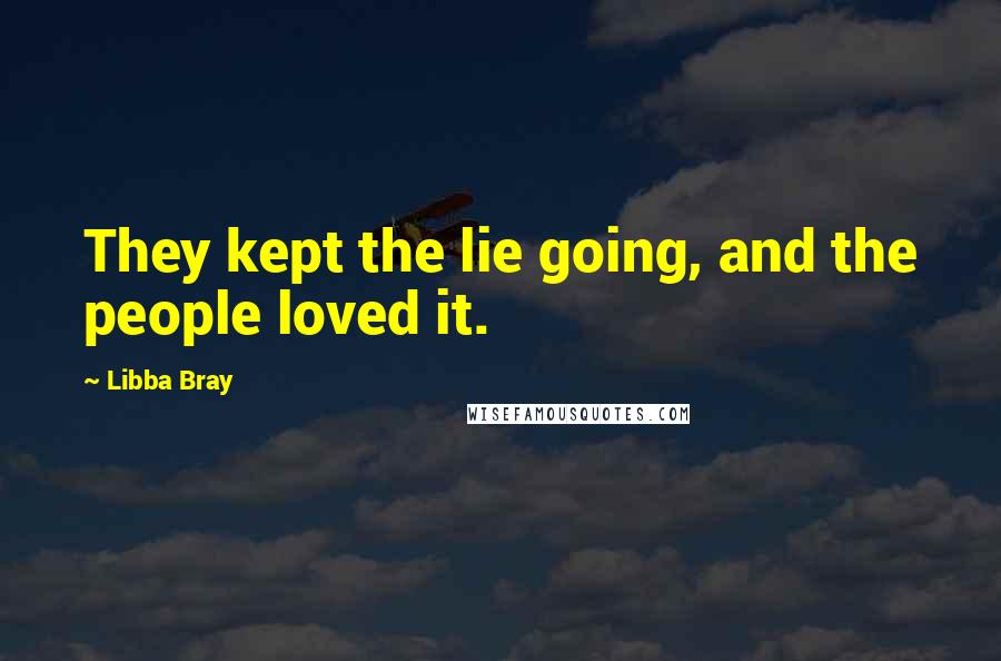 Libba Bray Quotes: They kept the lie going, and the people loved it.