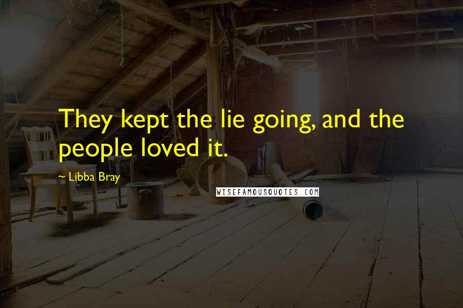 Libba Bray Quotes: They kept the lie going, and the people loved it.