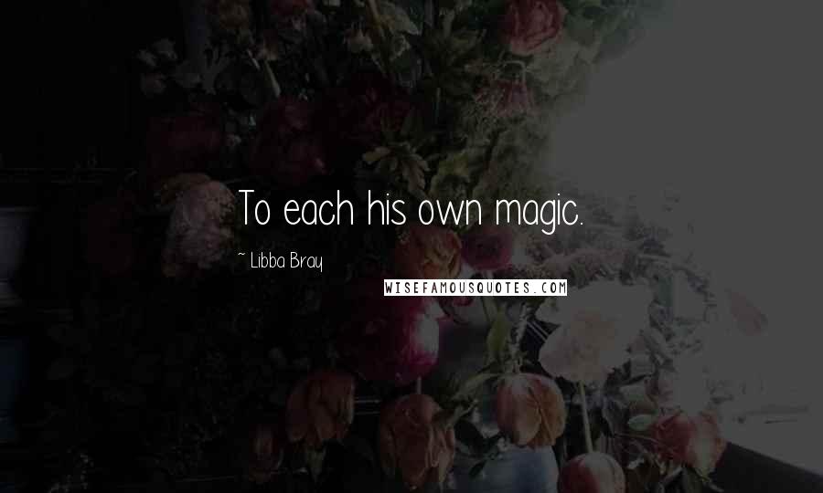 Libba Bray Quotes: To each his own magic.