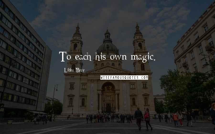 Libba Bray Quotes: To each his own magic.