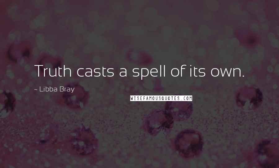 Libba Bray Quotes: Truth casts a spell of its own.