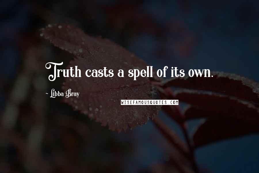 Libba Bray Quotes: Truth casts a spell of its own.