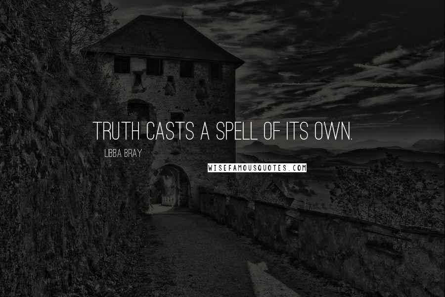 Libba Bray Quotes: Truth casts a spell of its own.