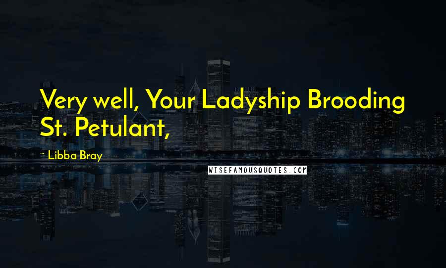 Libba Bray Quotes: Very well, Your Ladyship Brooding St. Petulant,