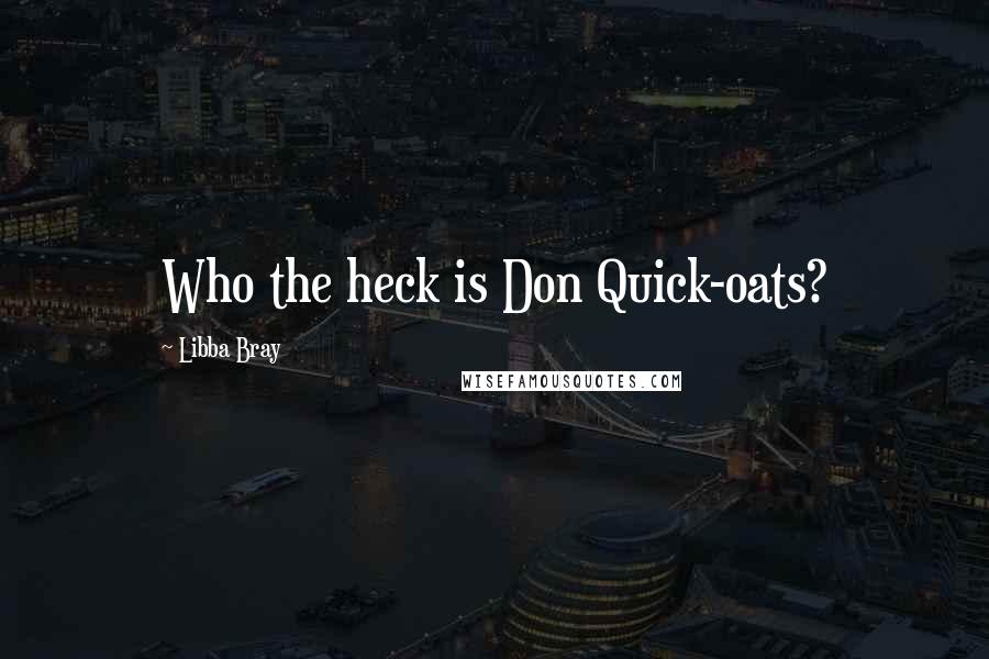 Libba Bray Quotes: Who the heck is Don Quick-oats?
