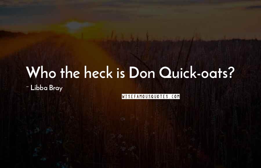 Libba Bray Quotes: Who the heck is Don Quick-oats?