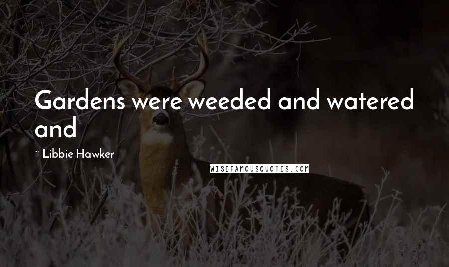 Libbie Hawker Quotes: Gardens were weeded and watered and