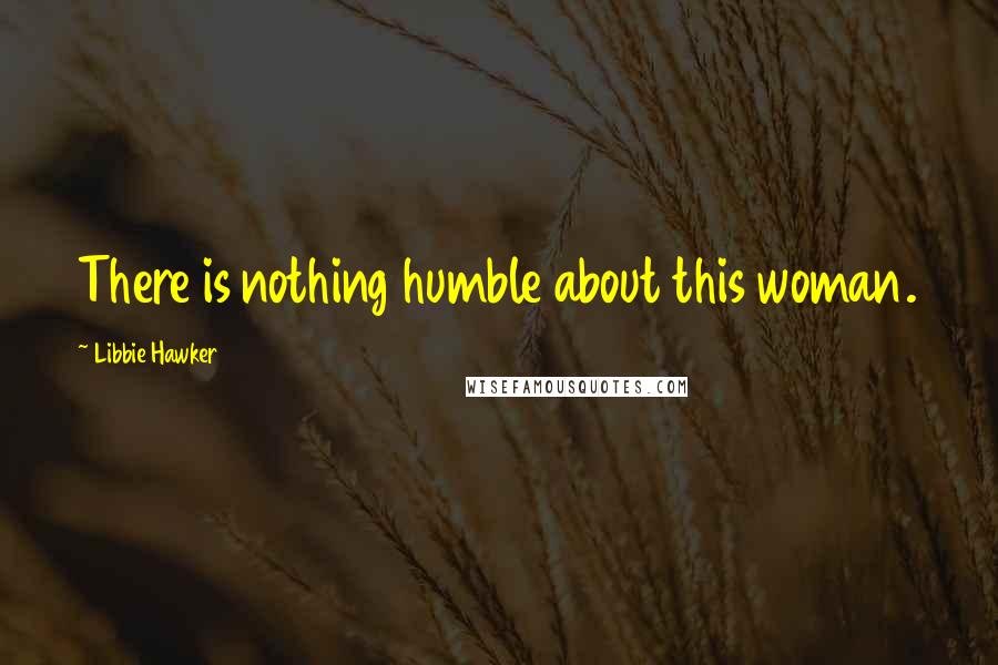 Libbie Hawker Quotes: There is nothing humble about this woman.
