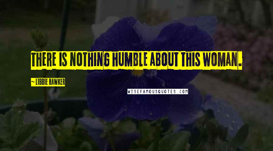 Libbie Hawker Quotes: There is nothing humble about this woman.