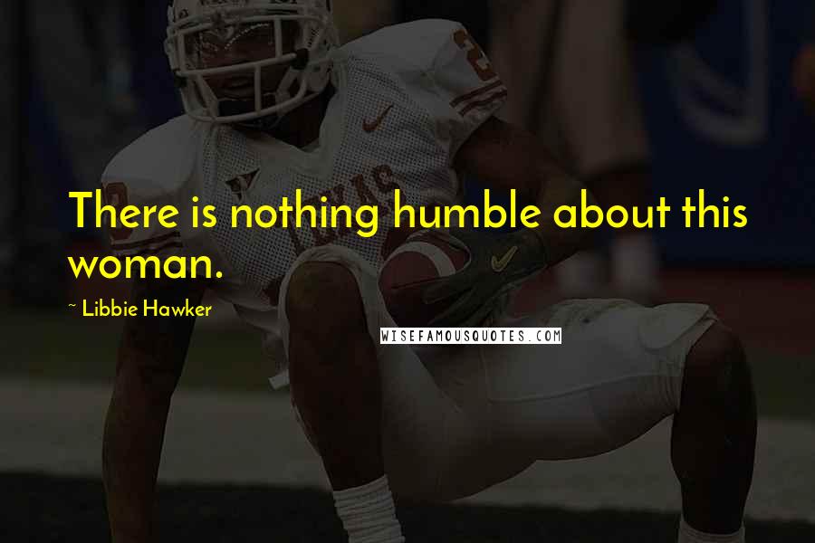 Libbie Hawker Quotes: There is nothing humble about this woman.