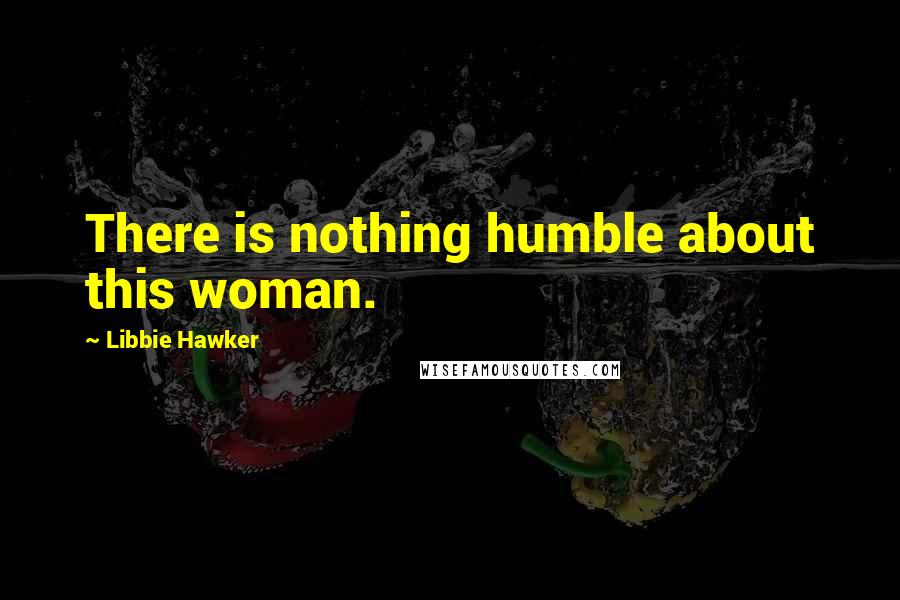 Libbie Hawker Quotes: There is nothing humble about this woman.