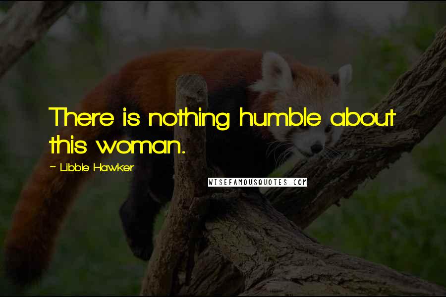 Libbie Hawker Quotes: There is nothing humble about this woman.