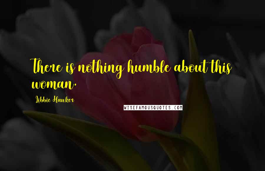 Libbie Hawker Quotes: There is nothing humble about this woman.