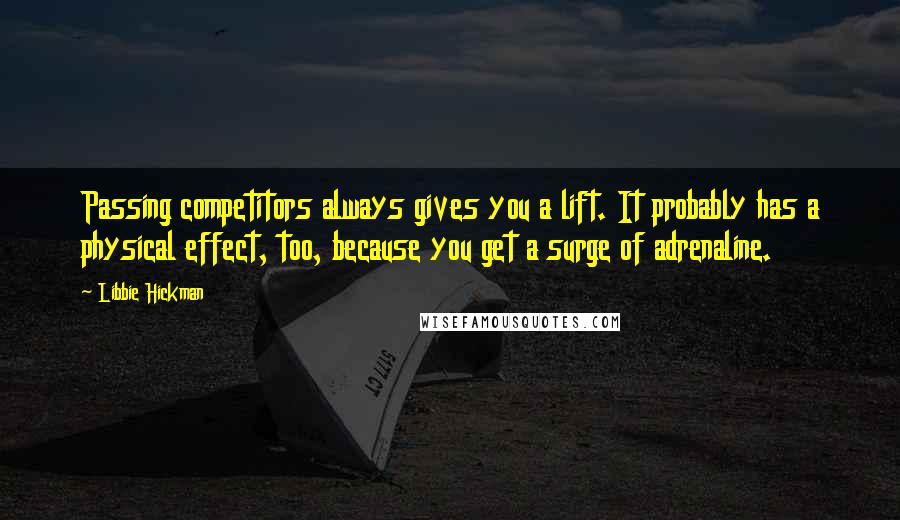 Libbie Hickman Quotes: Passing competitors always gives you a lift. It probably has a physical effect, too, because you get a surge of adrenaline.