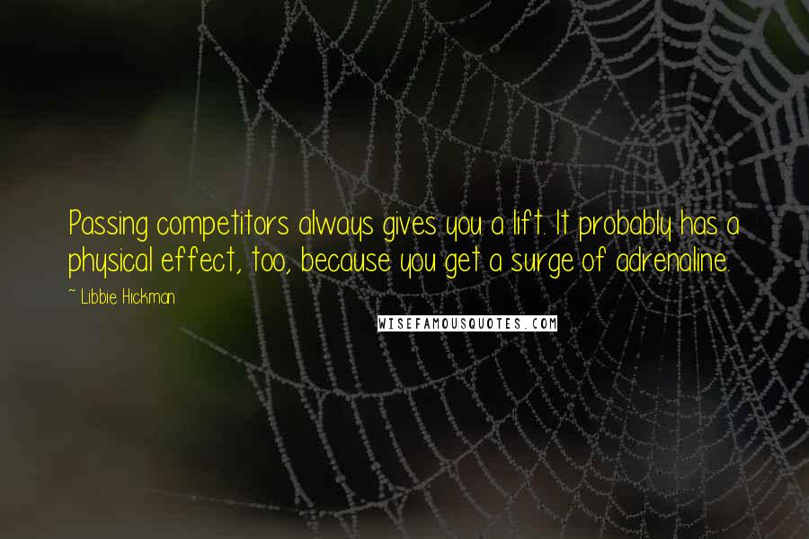 Libbie Hickman Quotes: Passing competitors always gives you a lift. It probably has a physical effect, too, because you get a surge of adrenaline.