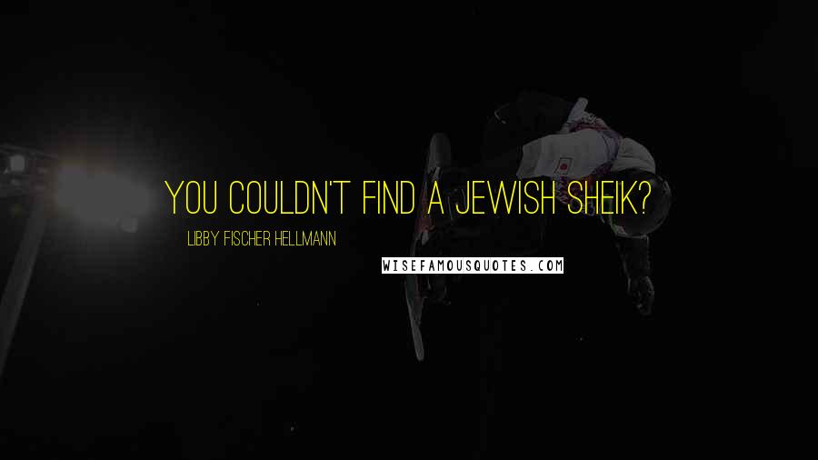 Libby Fischer Hellmann Quotes: You couldn't find a Jewish sheik?