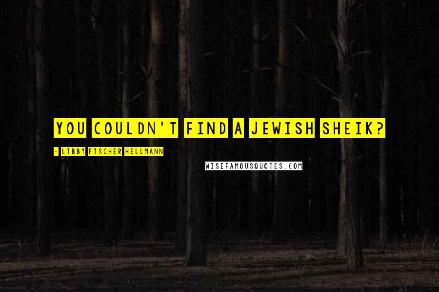 Libby Fischer Hellmann Quotes: You couldn't find a Jewish sheik?