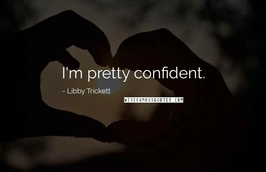 Libby Trickett Quotes: I'm pretty confident.