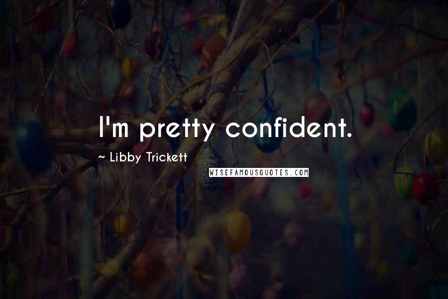 Libby Trickett Quotes: I'm pretty confident.