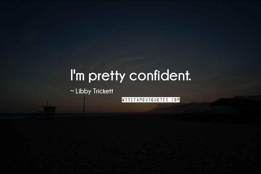 Libby Trickett Quotes: I'm pretty confident.