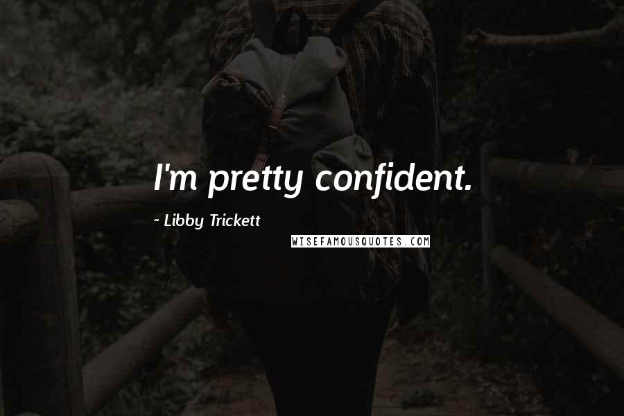 Libby Trickett Quotes: I'm pretty confident.