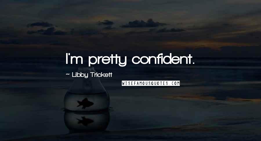 Libby Trickett Quotes: I'm pretty confident.