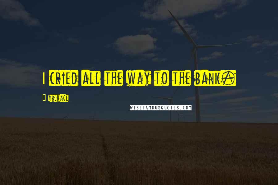 Liberace Quotes: I cried all the way to the bank.
