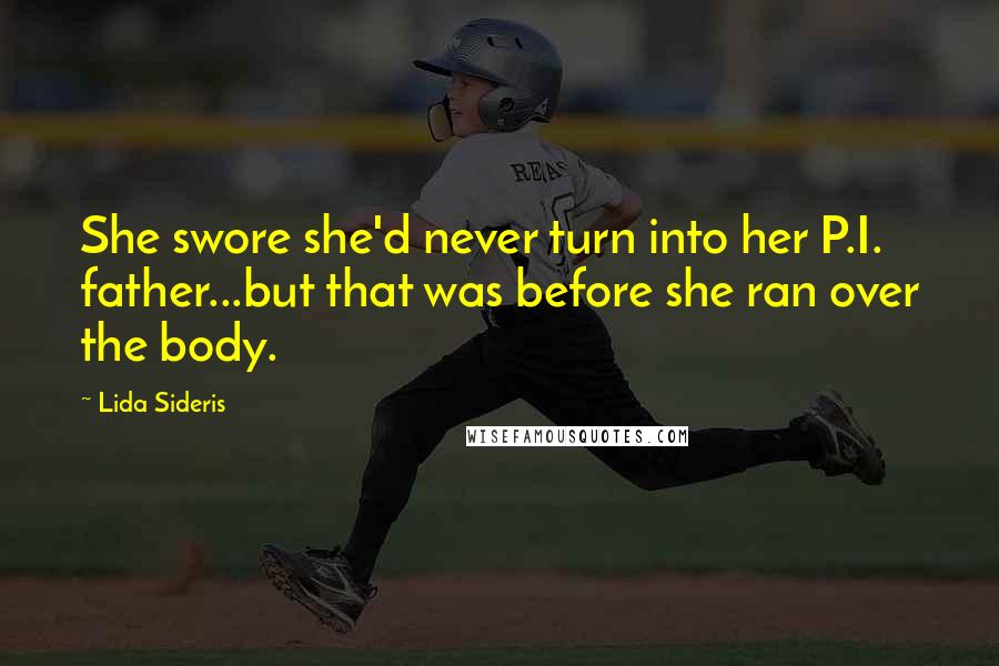Lida Sideris Quotes: She swore she'd never turn into her P.I. father...but that was before she ran over the body.