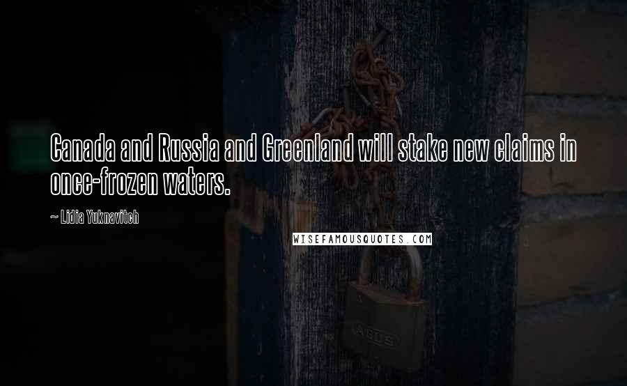 Lidia Yuknavitch Quotes: Canada and Russia and Greenland will stake new claims in once-frozen waters.