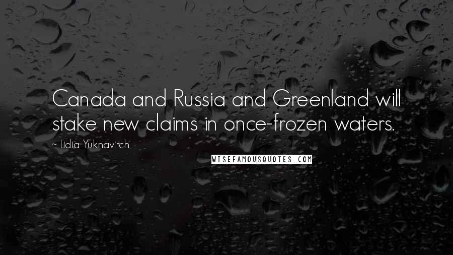 Lidia Yuknavitch Quotes: Canada and Russia and Greenland will stake new claims in once-frozen waters.