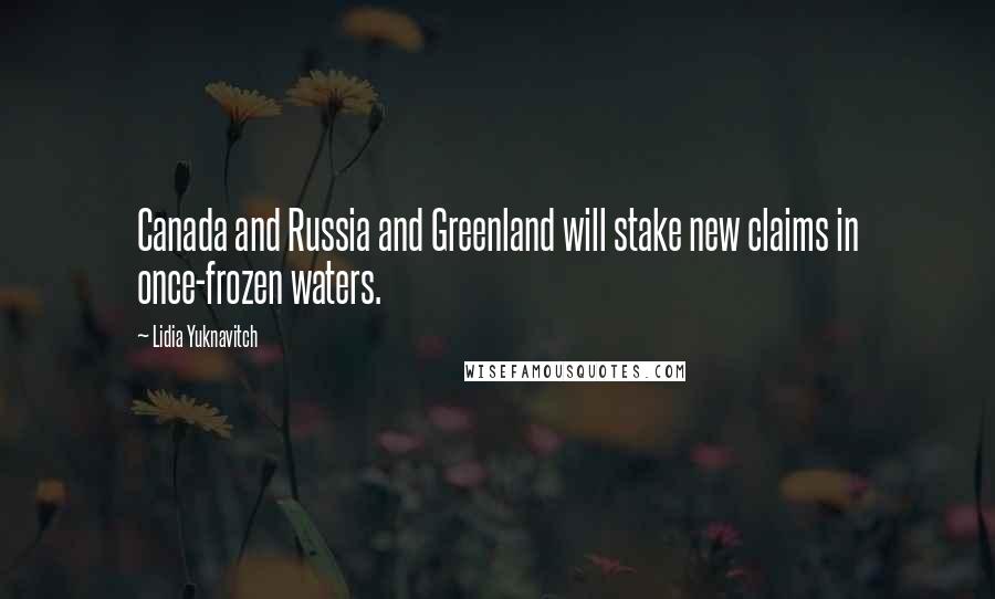 Lidia Yuknavitch Quotes: Canada and Russia and Greenland will stake new claims in once-frozen waters.
