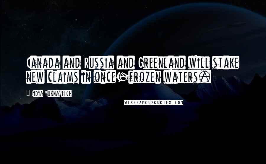 Lidia Yuknavitch Quotes: Canada and Russia and Greenland will stake new claims in once-frozen waters.