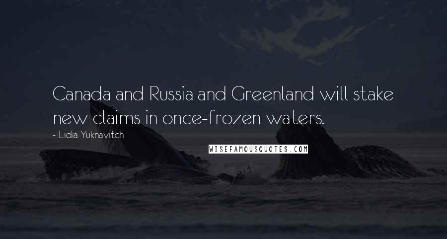 Lidia Yuknavitch Quotes: Canada and Russia and Greenland will stake new claims in once-frozen waters.