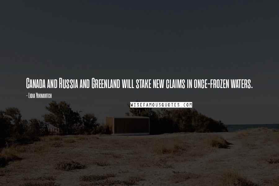Lidia Yuknavitch Quotes: Canada and Russia and Greenland will stake new claims in once-frozen waters.