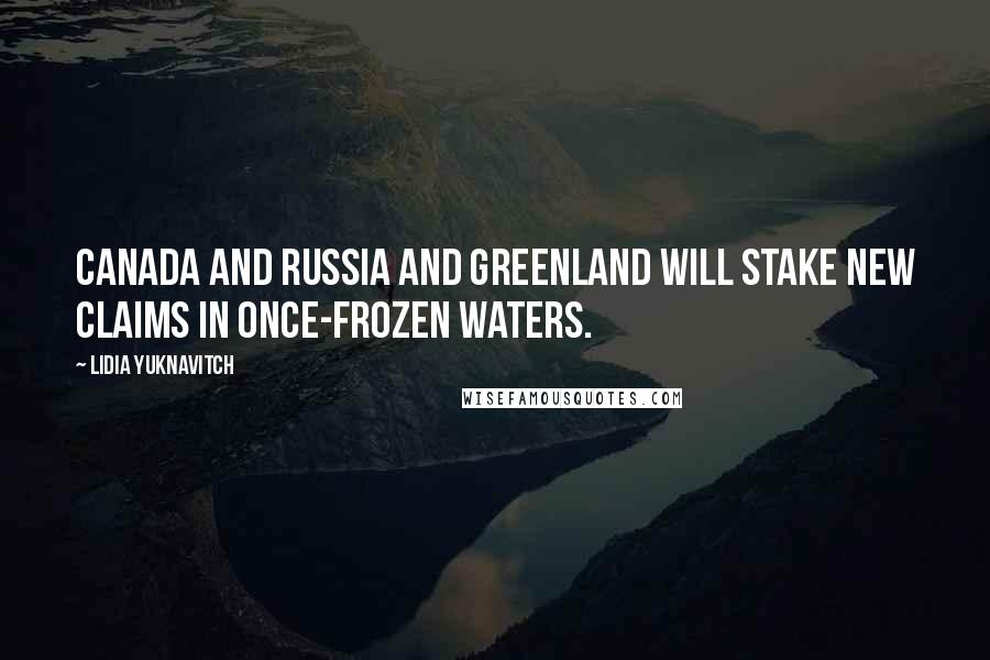 Lidia Yuknavitch Quotes: Canada and Russia and Greenland will stake new claims in once-frozen waters.