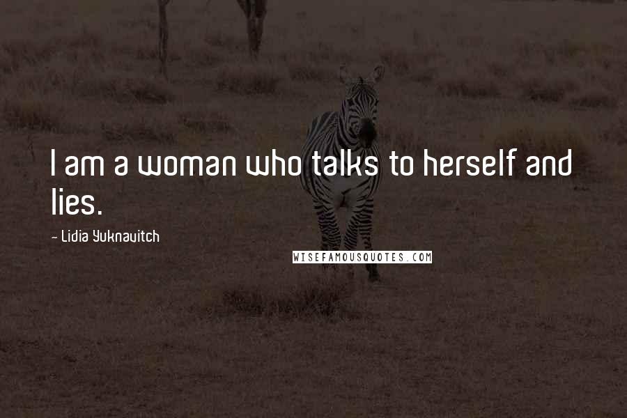 Lidia Yuknavitch Quotes: I am a woman who talks to herself and lies.